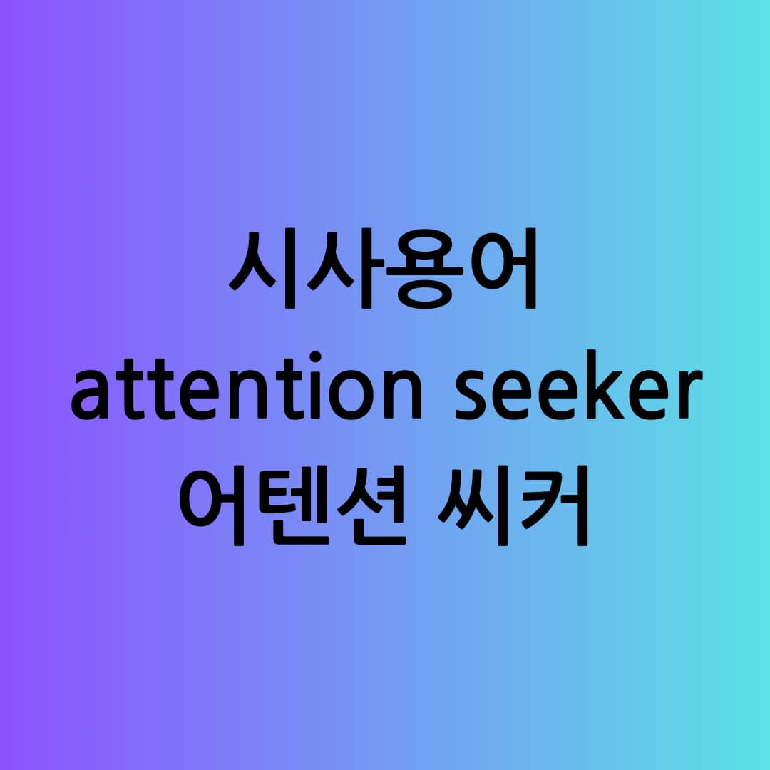 [시사 용어] 주목 받고 싶은 욕망, Attention Seeker의 특징과 대응 방법