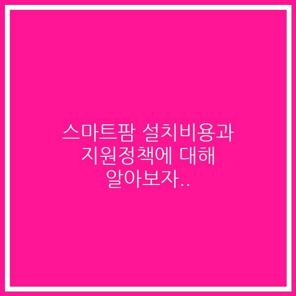 스마트팜 설치비용과 지원정책에 대해 알아보자..