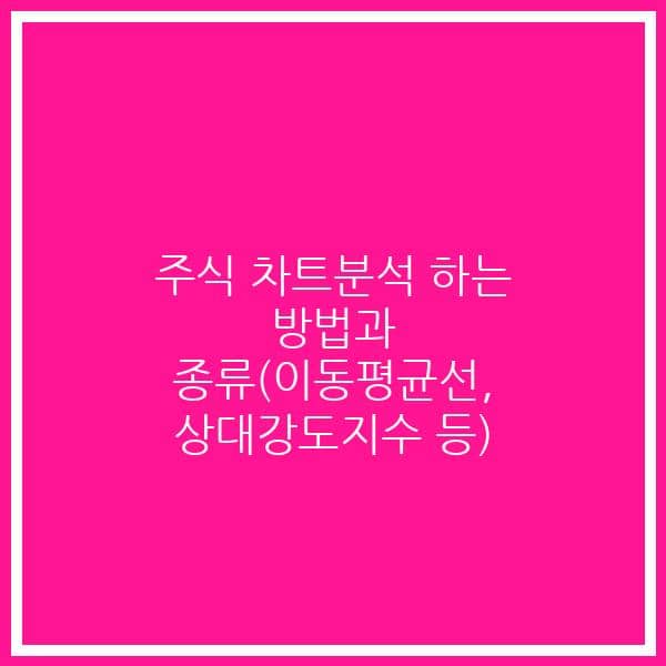 주식 차트분석 하는 방법과 종류(이동평균선, 상대강도지수 등)