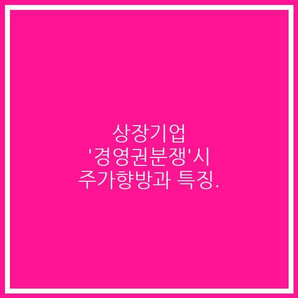 상장기업 ‘경영권분쟁’시 주가향방과 특징.