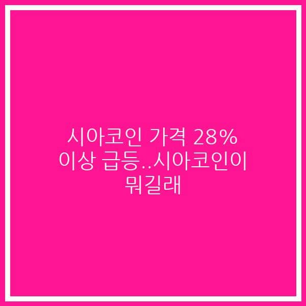 시아코인 가격 28% 이상 급등..시아코인이 뭐길래