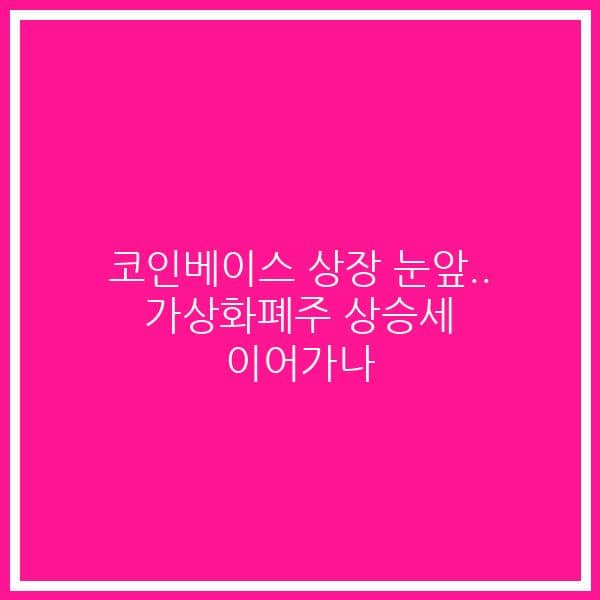 코인베이스 상장 눈앞.. 가상화폐주 상승세 이어가나