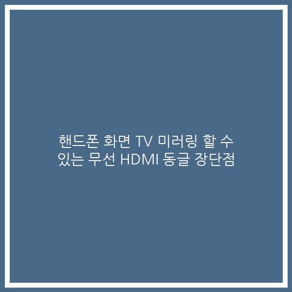 핸드폰 화면 TV 미러링 할 수 있는 무선 HDMI 동글 장단점