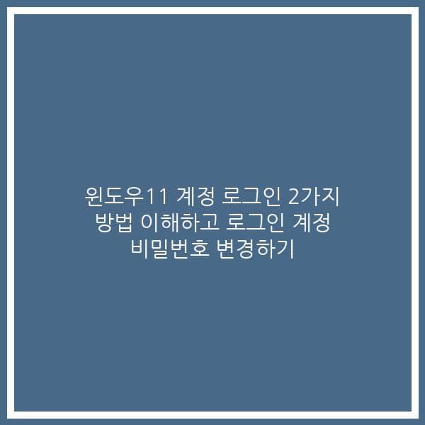 윈도우11 계정 로그인 2가지 방법 이해하고 로그인 계정 비밀번호 변경하기