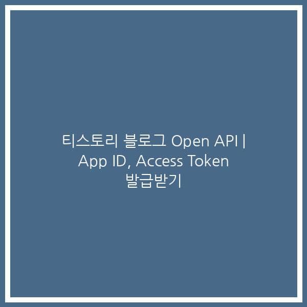 티스토리 블로그 Open API | App ID, Access Token 발급받기