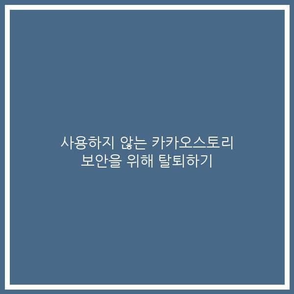 사용하지 않는 카카오스토리 보안을 위해 탈퇴하기