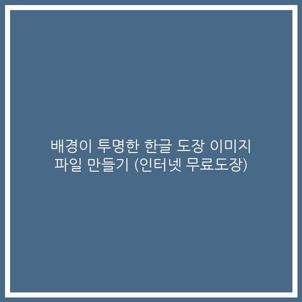 배경이 투명한 한글 도장 이미지 파일 만들기 (인터넷 무료도장)