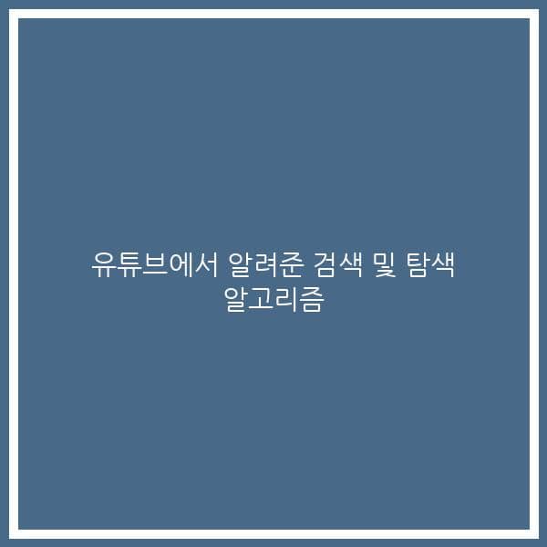 유튜브에서 알려준 검색 및 탐색 알고리즘