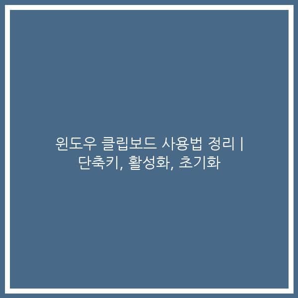 윈도우 클립보드 사용법 정리 | 단축키, 활성화, 초기화
