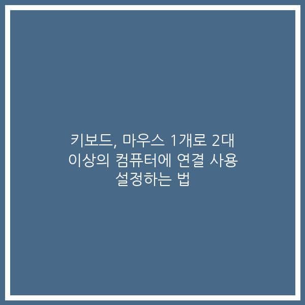키보드, 마우스 1개로 2대 이상의 컴퓨터에 연결 사용 설정하는 법