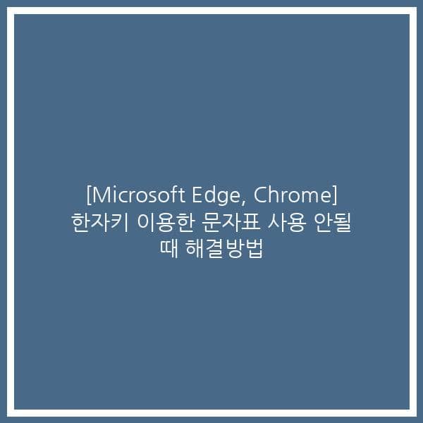 [Microsoft Edge, Chrome] 한자키 이용한 문자표 사용 안될 때 해결방법