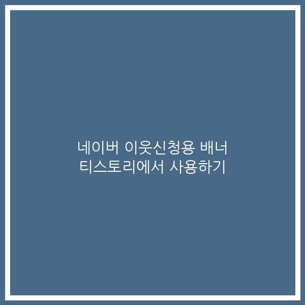 네이버 이웃신청용 배너 티스토리에서 사용하기