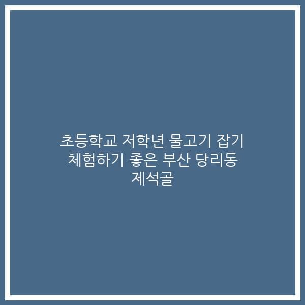초등학교 저학년 물고기 잡기 체험하기 좋은 부산 당리동 제석골