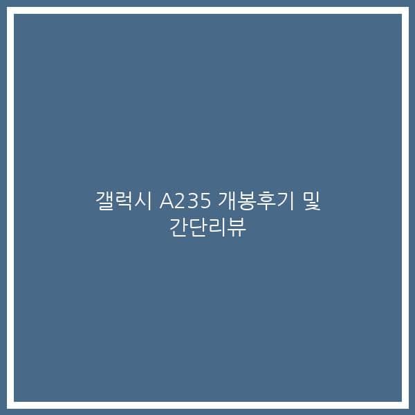갤럭시 A235 개봉후기 및 간단리뷰