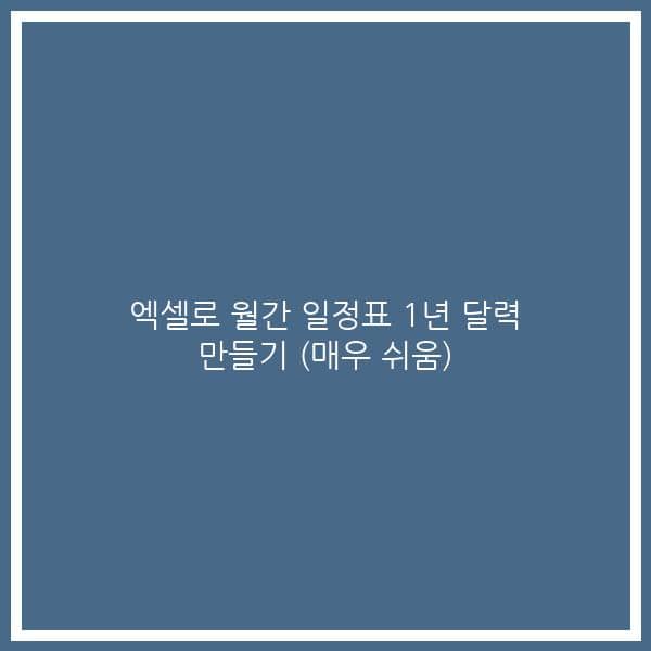 엑셀로 월간 일정표 1년 달력 만들기 (매우 쉬움)