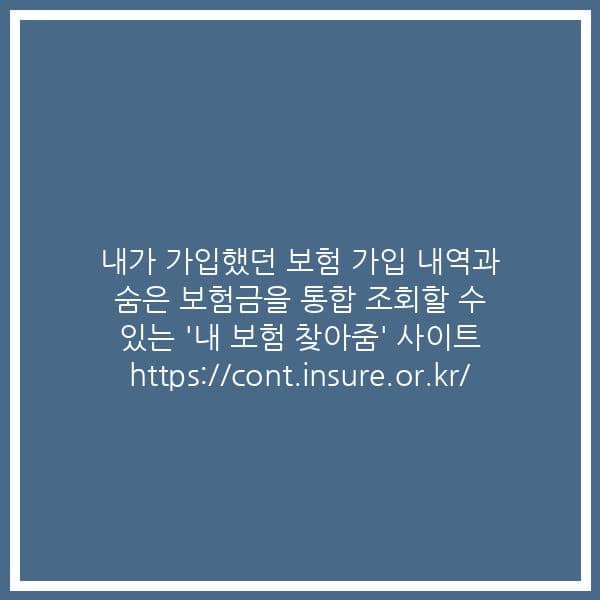 내가 가입했던 보험 가입 내역과 숨은 보험금을 통합 조회할 수 있는 ‘내 보험 찾아줌’ 사이트 https://cont.insure.or.kr/